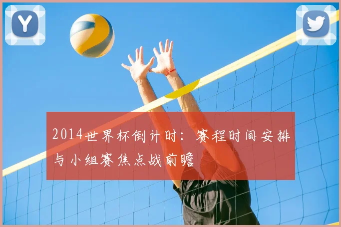 2014世界杯倒计时:赛程时间安排与小组赛焦点战前瞻