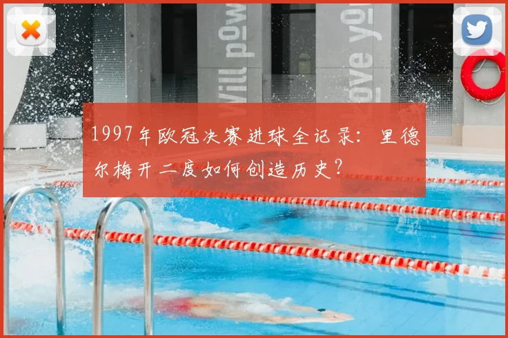 1997年欧冠决赛进球全记录：里德尔梅开二度如何创造历史？