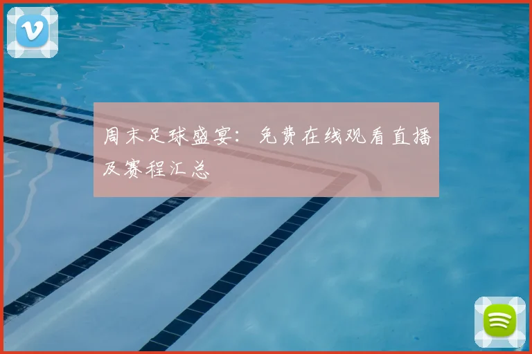 周末足球盛宴：免费在线观看直播及赛程汇总