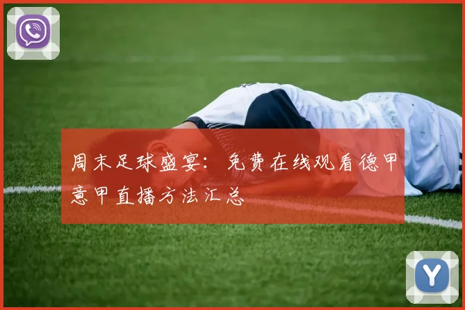 周末足球盛宴：免费在线观看德甲意甲直播方法汇总