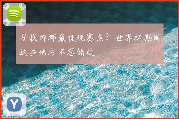 寻找邯郸最佳观赛点？世界杯期间这些地方不容错过