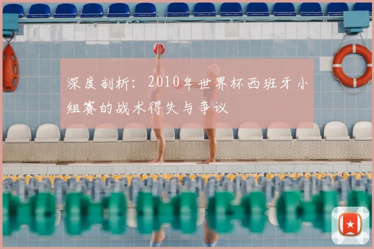 深度剖析：2010年世界杯西班牙小组赛的战术得失与争议