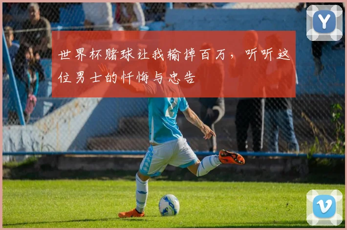 世界杯赌球让我输掉百万，听听这位男士的忏悔与忠告